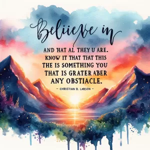 Believe in yourself and all that you are. Know that there is something inside you that is greater than any obstacle. - Christian D. Larson