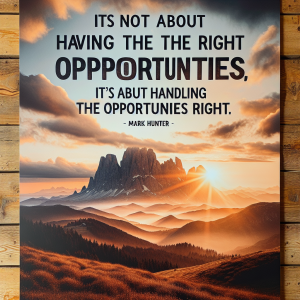 It's not about having the right opportunities. It's about handling the opportunities right. - Mark Hunter