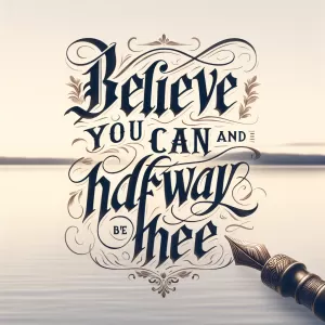 Believe you can and you're halfway there. - Theodore Roosevelt