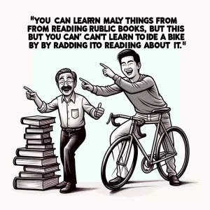 Kiyosaki: You can learn many things from reading books, but you can’t learn to ride a bike by reading about it.