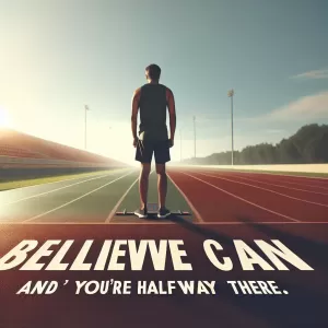 Believe you can, and you're halfway there.