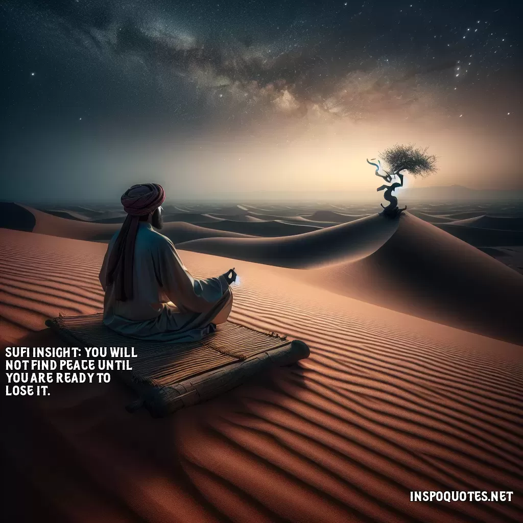 Sufi Insight: You will not find peace until you are ready to lose it.